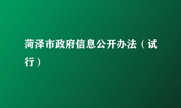 菏泽市政府信息公开办法（试行）