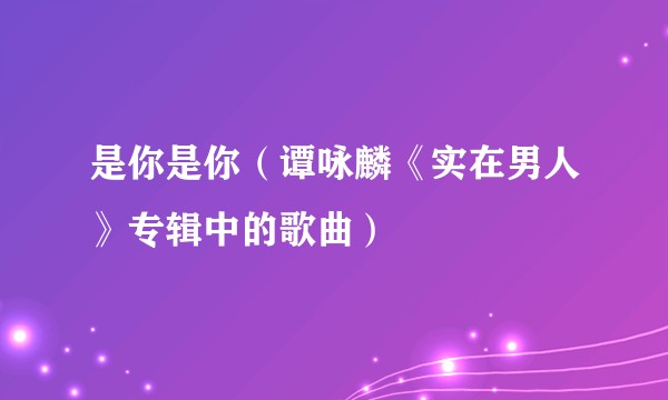 是你是你（谭咏麟《实在男人》专辑中的歌曲）