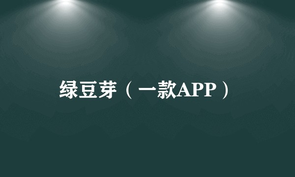 绿豆芽（一款APP）