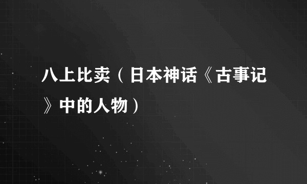 八上比卖（日本神话《古事记》中的人物）