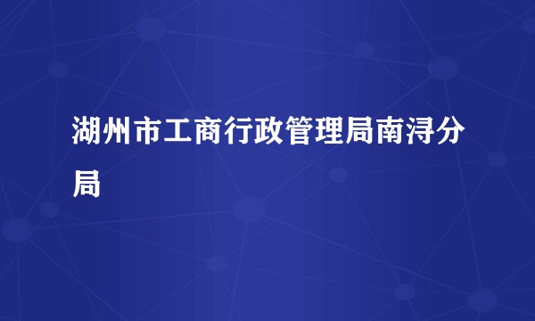 湖州市工商行政管理局南浔分局