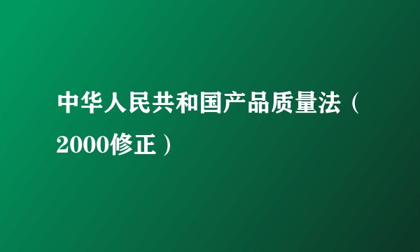 中华人民共和国产品质量法（2000修正）
