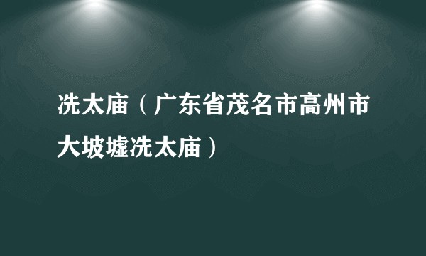 冼太庙（广东省茂名市高州市大坡墟冼太庙）