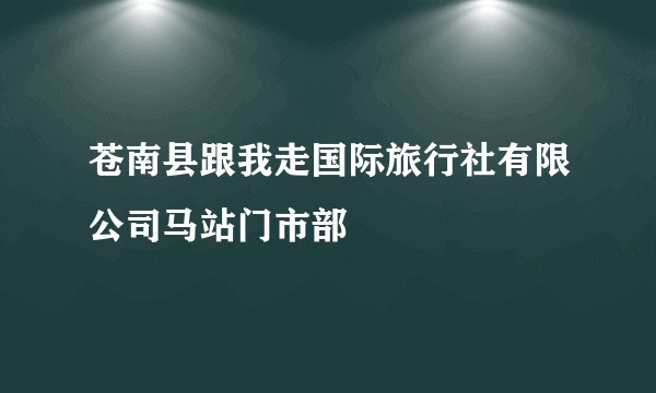 苍南县跟我走国际旅行社有限公司马站门市部