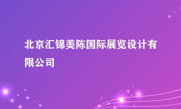 北京汇锦美陈国际展览设计有限公司
