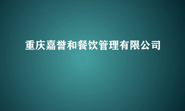 重庆嘉誉和餐饮管理有限公司