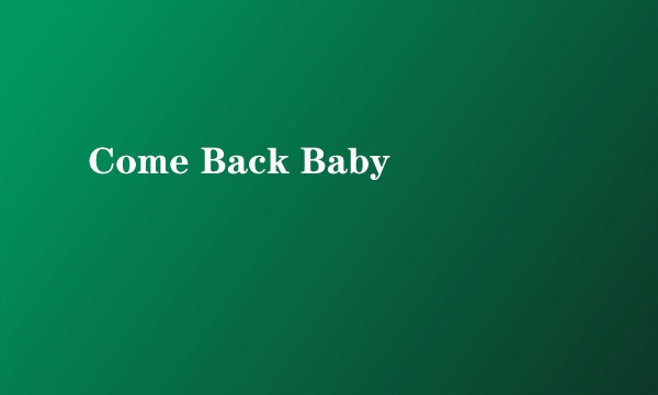 Come Back Baby