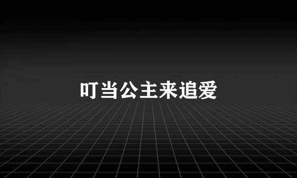 叮当公主来追爱