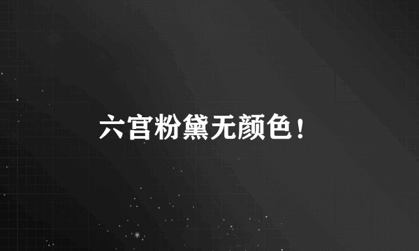 六宫粉黛无颜色！