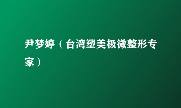 尹梦婷（台湾塑美极微整形专家）