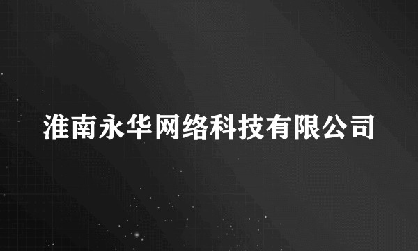 淮南永华网络科技有限公司