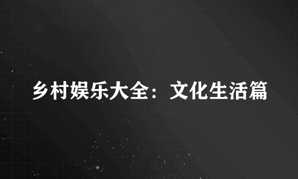 乡村娱乐大全:文化生活篇