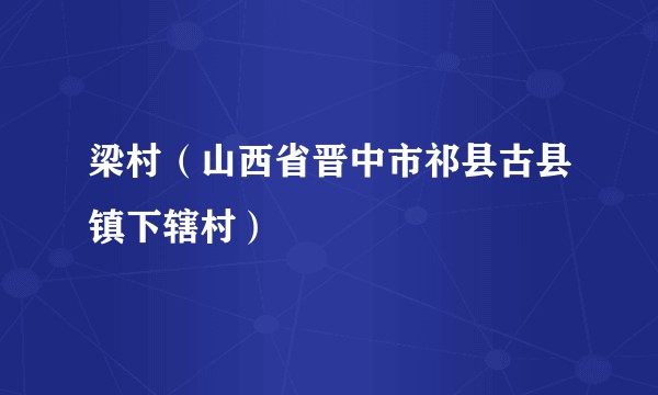 梁村（山西省晋中市祁县古县镇下辖村）