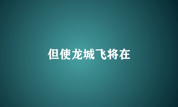 但使龙城飞将在