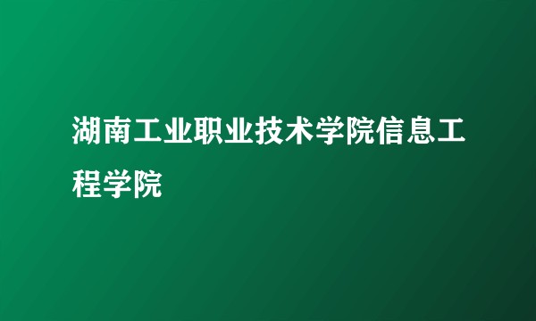 湖南工业职业技术学院信息工程学院
