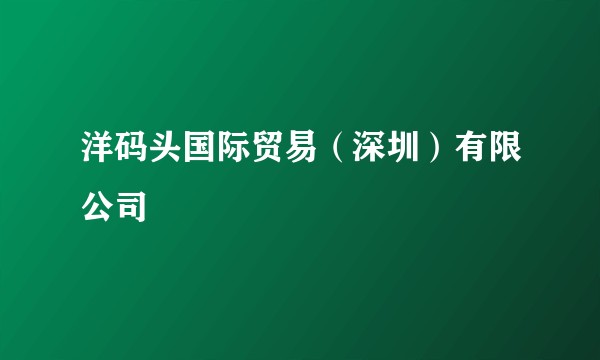 洋码头国际贸易（深圳）有限公司