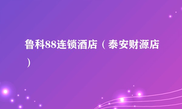 鲁科88连锁酒店（泰安财源店）