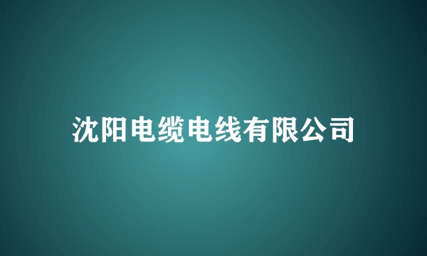 沈阳电缆电线有限公司