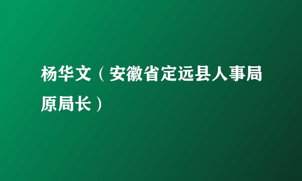杨华文（安徽省定远县人事局原局长）