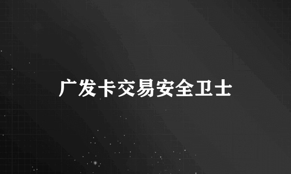 广发卡交易安全卫士