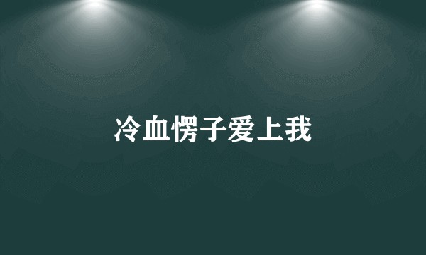 冷血愣子爱上我