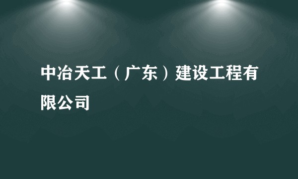 中冶天工（广东）建设工程有限公司