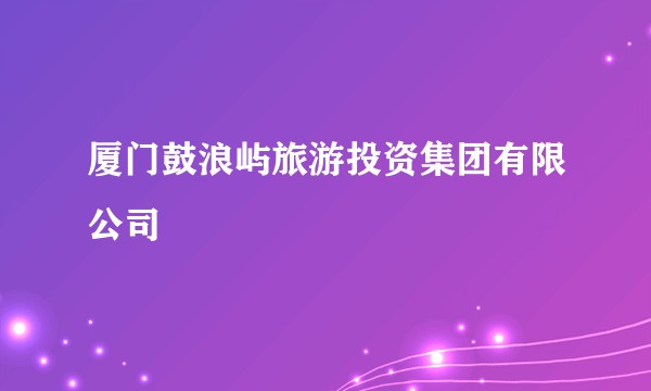 厦门鼓浪屿旅游投资集团有限公司