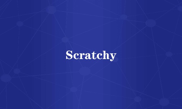 Scratchy