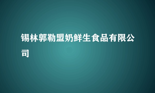 锡林郭勒盟奶鲜生食品有限公司