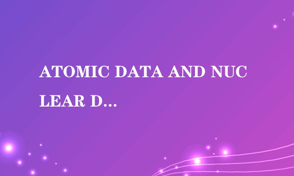 ATOMIC DATA AND NUCLEAR DATA TABLES