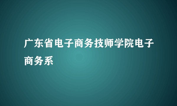 广东省电子商务技师学院电子商务系