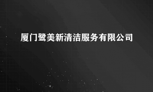 厦门鹭美新清洁服务有限公司