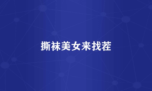 撕袜美女来找茬