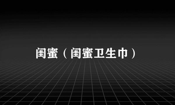 闺蜜（闺蜜卫生巾）