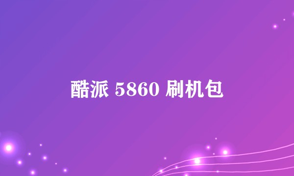 酷派 5860 刷机包