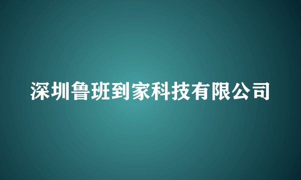 深圳鲁班到家科技有限公司