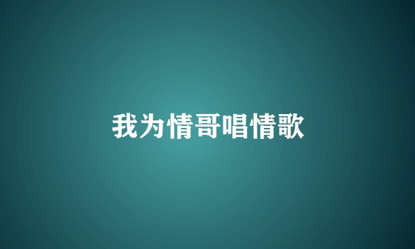 我为情哥唱情歌