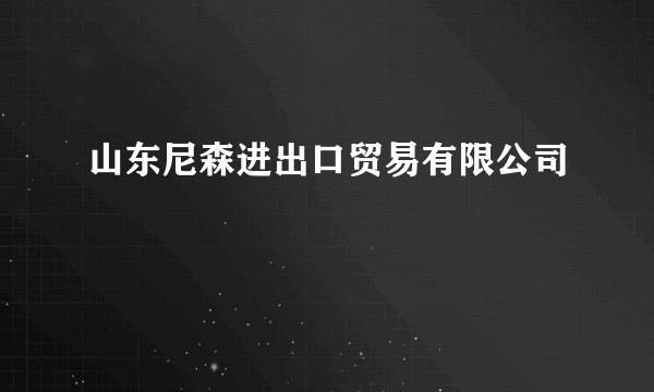 山东尼森进出口贸易有限公司