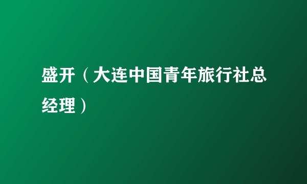 盛开（大连中国青年旅行社总经理）