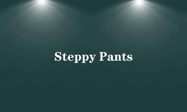 Steppy Pants