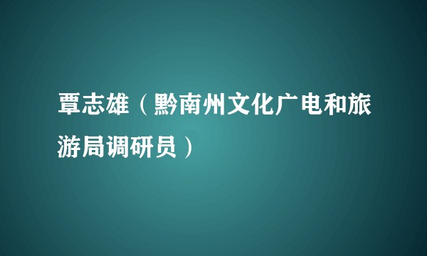覃志雄（黔南州文化广电和旅游局调研员）
