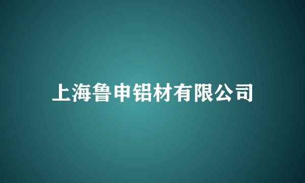 上海鲁申铝材有限公司