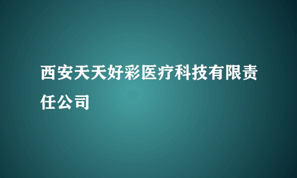 西安天天好彩医疗科技有限责任公司