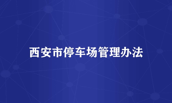西安市停车场管理办法