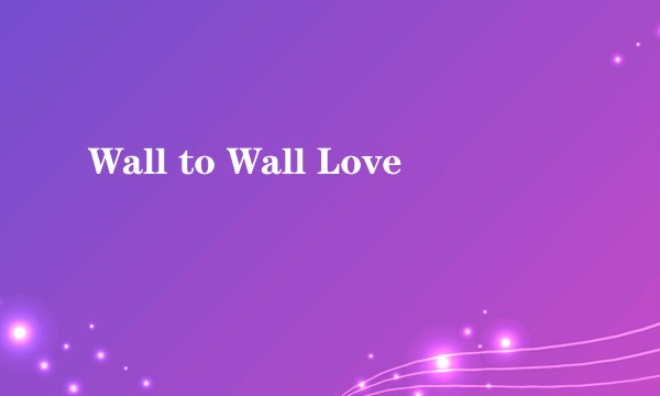 Wall to Wall Love
