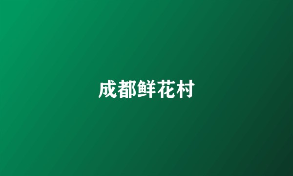 成都鲜花村