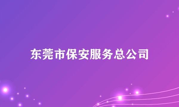 东莞市保安服务总公司