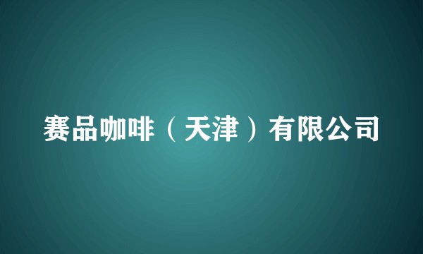 赛品咖啡（天津）有限公司