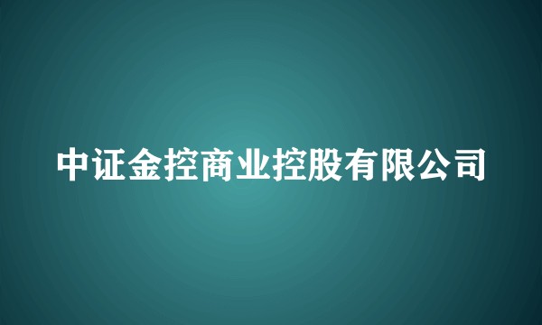 中证金控商业控股有限公司