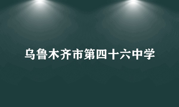 乌鲁木齐市第四十六中学